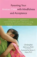 Cómo criar a su hijo ansioso con atención plena y aceptación: Un nuevo y poderoso enfoque para superar el miedo, el pánico y la preocupación mediante la aceptación y el compromiso. - Parenting Your Anxious Child with Mindfulness and Acceptance: A Powerful New Approach to Overcoming Fear, Panic, and Worry Using Acceptance and Commit