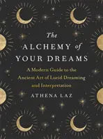 La alquimia de tus sueños - Una guía moderna para el antiguo arte de los sueños lúcidos y su interpretación - Alchemy of Your Dreams - A Modern Guide to the Ancient Art of Lucid Dreaming and Interpretation