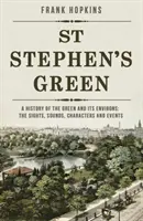 St Stephen's Green - A History of the Green and its Environs: Imágenes, sonidos, personajes y acontecimientos - St Stephen's Green - A History of the Green and its Environs: The Sights, Sounds, Characters and Events