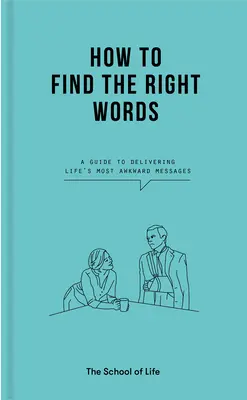 Cómo encontrar las palabras adecuadas: Guía para transmitir los mensajes más incómodos de la vida - How to Find the Right Words: A Guide to Delivering Life's Most Awkward Messages
