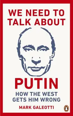 Tenemos que hablar de Putin: Por qué Occidente se equivoca y cómo acertar - We Need to Talk about Putin: Why the West Gets Him Wrong, and How to Get Him Right