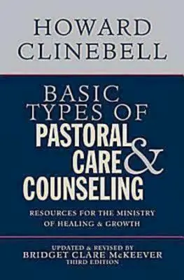Tipos básicos de atención y asesoramiento pastoral: Recursos para el ministerio de sanación y crecimiento, tercera edición - Basic Types of Pastoral Care & Counseling: Resources for the Ministry of Healing & Growth, Third Edition