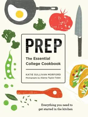 Prep: El libro de cocina universitario esencial - Prep: The Essential College Cookbook