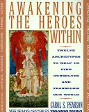 Despertar a los héroes interiores: Doce arquetipos para ayudarnos a encontrarnos a nosotros mismos y transformar nuestro mundo - Awakening the Heroes Within: Twelve Archetypes to Help Us Find Ourselves and Transform Our World