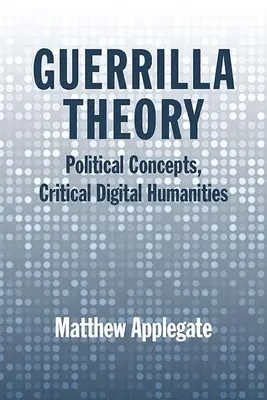 Teoría de Guerrilla: Conceptos Políticos, Humanidades Críticas Digitales - Guerrilla Theory: Political Concepts, Critical Digital Humanities