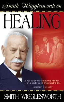 Smith Wigglesworth sobre la Sanación - Smith Wigglesworth on Healing