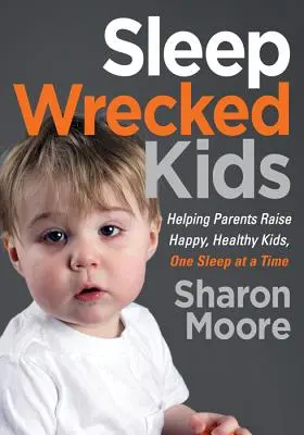 Niños con problemas de sueño: Cómo ayudar a los padres a criar niños felices y sanos, sueño a sueño - Sleep Wrecked Kids: Helping Parents Raise Happy, Healthy Kids, One Sleep at a Time