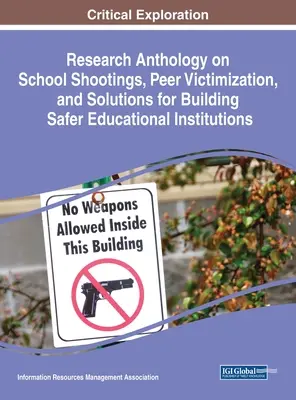 Antología de investigaciones sobre tiroteos escolares, victimización por compañeros y soluciones para construir instituciones educativas más seguras - Research Anthology on School Shootings, Peer Victimization, and Solutions for Building Safer Educational Institutions