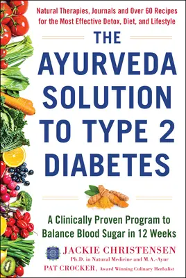 La Solución Ayurveda para la Diabetes de Tipo 2. Un Programa Clínicamente Probado para Equilibrar la Sangre: Un programa clínicamente probado para equilibrar el azúcar en sangre en 12 semanas - The Ayurveda Solution to Type 2 Diabetes: A Clinically Proven Program to Balance Blood Sugar in 12 Weeks