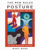 Las nuevas reglas de la postura: Cómo sentarse, levantarse y moverse en el mundo moderno - The New Rules of Posture: How to Sit, Stand, and Move in the Modern World