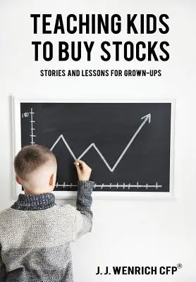 Enseñar a los niños a comprar acciones: Historias y lecciones para adultos - Teaching Kids to Buy Stocks: Stories and Lessons for Grown-Ups