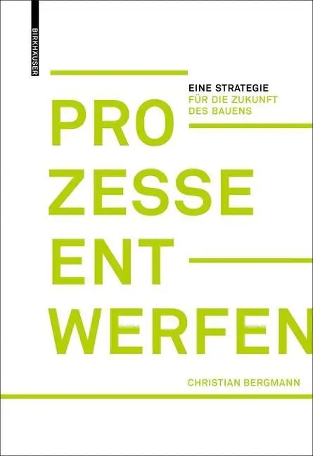 Prozesse entwerfen - Eine Strategie für die Zukunft des Bauens - Prozesse entwerfen - Eine Strategie fur die Zukunft des Bauens