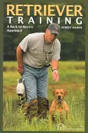 El adiestramiento del retriever: A Back-To-Basics Approach, primera edición - Retriever Training: A Back-To-Basics Approach, First Edition