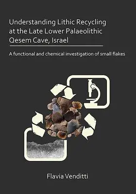 Comprendiendo el Reciclaje Lítico en la Cueva Qesem del Paleolítico Inferior Tardío, Israel: Una investigación funcional y química de pequeñas lascas - Understanding Lithic Recycling at the Late Lower Palaeolithic Qesem Cave, Israel: A Functional and Chemical Investigation of Small Flakes