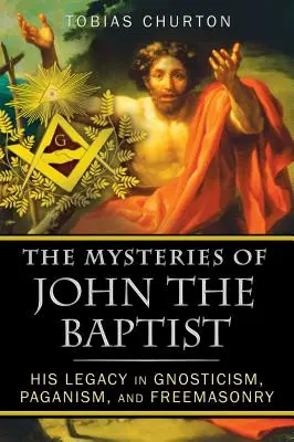 Los misterios de Juan el Bautista: Su legado en el gnosticismo, el paganismo y la masonería - The Mysteries of John the Baptist: His Legacy in Gnosticism, Paganism, and Freemasonry