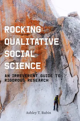 Rocking Qualitative Social Science: Una guía irreverente para una investigación rigurosa - Rocking Qualitative Social Science: An Irreverent Guide to Rigorous Research