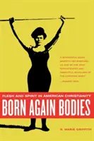 Cuerpos nacidos de nuevo: Carne y espíritu en el cristianismo estadounidense - Born Again Bodies: Flesh and Spirit in American Christianity