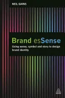 Esencia de marca: Usar el sentido, el símbolo y la historia para diseñar la identidad de marca - Brand Essense: Using Sense, Symbol and Story to Design Brand Identity
