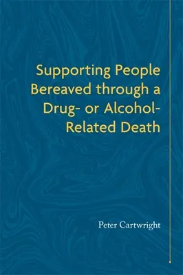 Apoyo a las personas en duelo por una muerte relacionada con las drogas o el alcohol - Supporting People Bereaved Through a Drug- Or Alcohol-Related Death