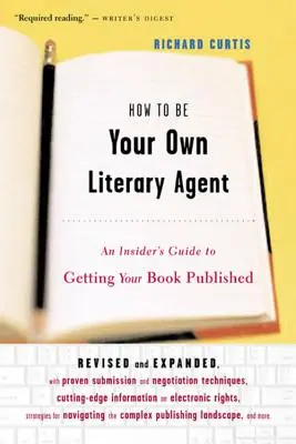 Cómo ser su propio agente literario: Guía para conseguir que publiquen tu libro - How to Be Your Own Literary Agent: An Insider's Guide to Getting Your Book Published