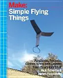 Aviones, planeadores y cohetes de papel: Cosas voladoras sencillas que cualquiera puede hacer: ¡cometas y helicópteros también! - Planes, Gliders and Paper Rockets: Simple Flying Things Anyone Can Make--Kites and Copters, Too!