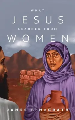 Lo que Jesús aprendió de las mujeres - What Jesus Learned from Women