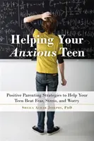 Cómo ayudar a su hijo adolescente ansioso: Estrategias de crianza positiva para ayudar a su hijo a vencer la ansiedad, el estrés y la preocupación - Helping Your Anxious Teen: Positive Parenting Strategies to Help Your Teen Beat Anxiety, Stress, and Worry