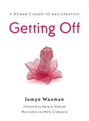 Getting Off: Guía de la masturbación para mujeres - Getting Off: A Woman's Guide to Masturbation