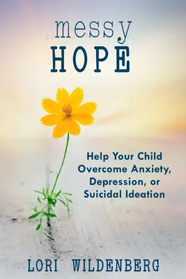 Messy Hope: Ayude a su hijo a superar la ansiedad, la depresión o las ideas suicidas - Messy Hope: Help Your Child Overcome Anxiety, Depression, or Suicidal Ideation