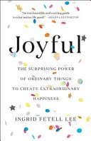 Alegre: El sorprendente poder de las cosas ordinarias para crear una felicidad extraordinaria - Joyful: The Surprising Power of Ordinary Things to Create Extraordinary Happiness