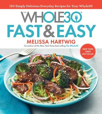 El Libro de Cocina Whole30 Rápido y Fácil: 150 Recetas Simplemente Deliciosas para el Día a Día de tu Whole30 - The Whole30 Fast & Easy Cookbook: 150 Simply Delicious Everyday Recipes for Your Whole30