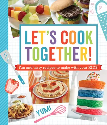 ¡Cocinemos juntos! ¡Recetas divertidas y sabrosas para hacer con tus hijos! - Let's Cook Together!: Fun and Tasty Recipes to Make with Your Kids!