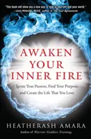 Despierta tu fuego interior: Enciende tu pasión, encuentra tu propósito y crea la vida que amas - Awaken Your Inner Fire: Ignite Your Passion, Find Your Purpose, and Create the Life That You Love