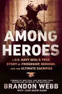 Entre héroes: La verdadera historia de amistad, heroísmo y sacrificio de un Navy Seal estadounidense - Among Heroes: A U.S. Navy Seal's True Story of Friendship, Heroism, and the Ultimate Sacrifice