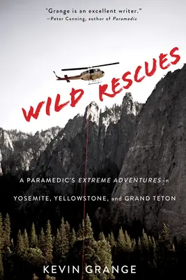 Rescates salvajes: Las aventuras extremas de un paramédico en Yosemite, Yellowstone y Grand Teton - Wild Rescues: A Paramedic's Extreme Adventures in Yosemite, Yellowstone, and Grand Teton