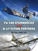 FW 190 Sturmbcke vs B-17 Flying Fortress: Europa 1944-45 - FW 190 Sturmbcke Vs B-17 Flying Fortress: Europe 1944-45