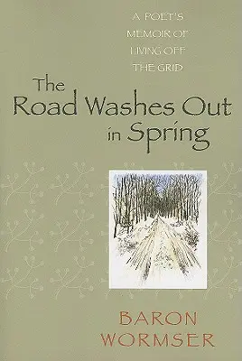 La carretera desemboca en primavera: Las memorias de un poeta sobre su vida al margen de la red eléctrica - The Road Washes Out in Spring: A Poet's Memoir of Living Off the Grid