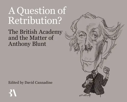 Cuestión de venganza: La Academia Británica y el asunto de Anthony Blunt - A Question of Retribution?: The British Academy and the Matter of Anthony Blunt