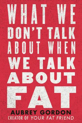 De qué no hablamos cuando hablamos de gordura - What We Don't Talk about When We Talk about Fat
