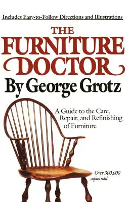 El médico de los muebles: Guía para el cuidado, reparación y acabado de muebles - The Furniture Doctor: A Guide to the Care, Repair, and Refinishing of Furniture