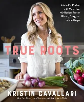 Raíces verdaderas: A Mindful Kitchen with More than 100 Recipes Free of Gluten, Dairy, and Refined Sugar: Un libro de cocina - True Roots: A Mindful Kitchen with More Than 100 Recipes Free of Gluten, Dairy, and Refined Sugar: A Cookbook