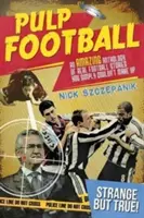 Pulp Football: Una increíble antología de historias reales de fútbol que no se podrían inventar - Pulp Football: An Amazing Anthology of True Football Stories You Simply Couldn't Make Up