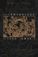 La Demonología del Rey Jaime I: Incluye el Texto Original de Daemonologie y Noticias de Escocia - The Demonology of King James I: Includes the Original Text of Daemonologie and News from Scotland