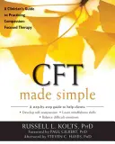 CFT Made Simple: Guía del clínico para la práctica de la terapia centrada en la compasión - CFT Made Simple: A Clinician's Guide to Practicing Compassion-Focused Therapy