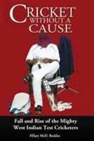 Cricket sin causa - Caída y ascenso de los poderosos jugadores de críquet de las Indias Occidentales - Cricket without a Cause - Fall and Rise of the Mighty West Indian Test Cricketers