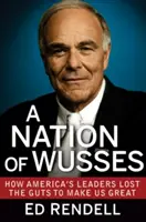 Una nación de cobardes: Cómo los líderes de Estados Unidos perdieron las agallas para hacernos grandes - A Nation of Wusses: How America's Leaders Lost the Guts to Make Us Great