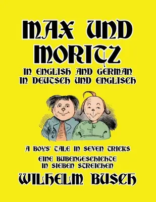 Max y Moritz en inglés y alemán: A Boys' Tale in Seven Tricks/Eine Bubengeschichte in sieben Streichen - Max und Moritz in English and Deutsch: A Boys' Tale in Seven Tricks/Eine Bubengeschichte in sieben Streichen