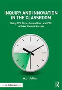Investigación e innovación en el aula: Cómo utilizar el 20% del tiempo, la hora de los genios y el PBL para impulsar el éxito de los estudiantes - Inquiry and Innovation in the Classroom: Using 20% Time, Genius Hour, and PBL to Drive Student Success