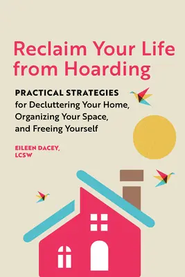 Recupera tu vida del acaparamiento: Estrategias prácticas para desordenar su casa, organizar su espacio y liberarse a sí mismo - Reclaim Your Life from Hoarding: Practical Strategies for Decluttering Your Home, Organizing Your Space, and Freeing Yourself