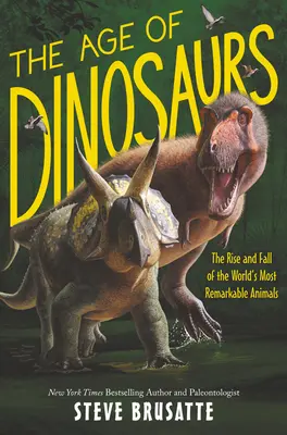 La era de los dinosaurios: Auge y declive de los animales más extraordinarios del mundo - The Age of Dinosaurs: The Rise and Fall of the World's Most Remarkable Animals